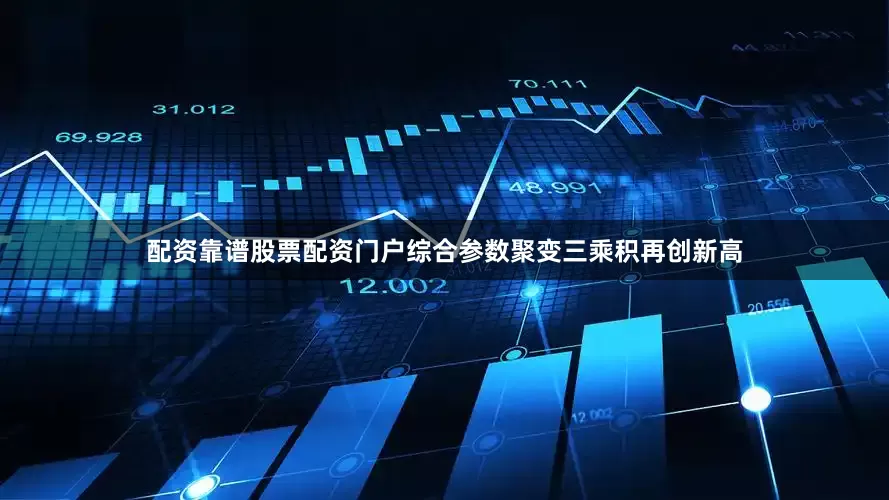 配资靠谱股票配资门户综合参数聚变三乘积再创新高
