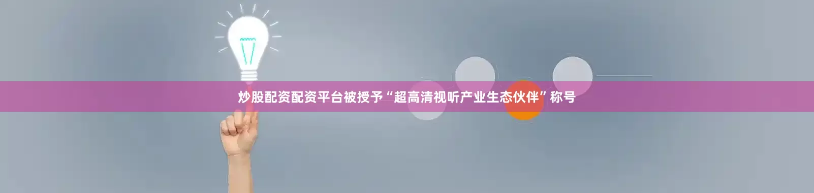 炒股配资配资平台被授予“超高清视听产业生态伙伴”称号