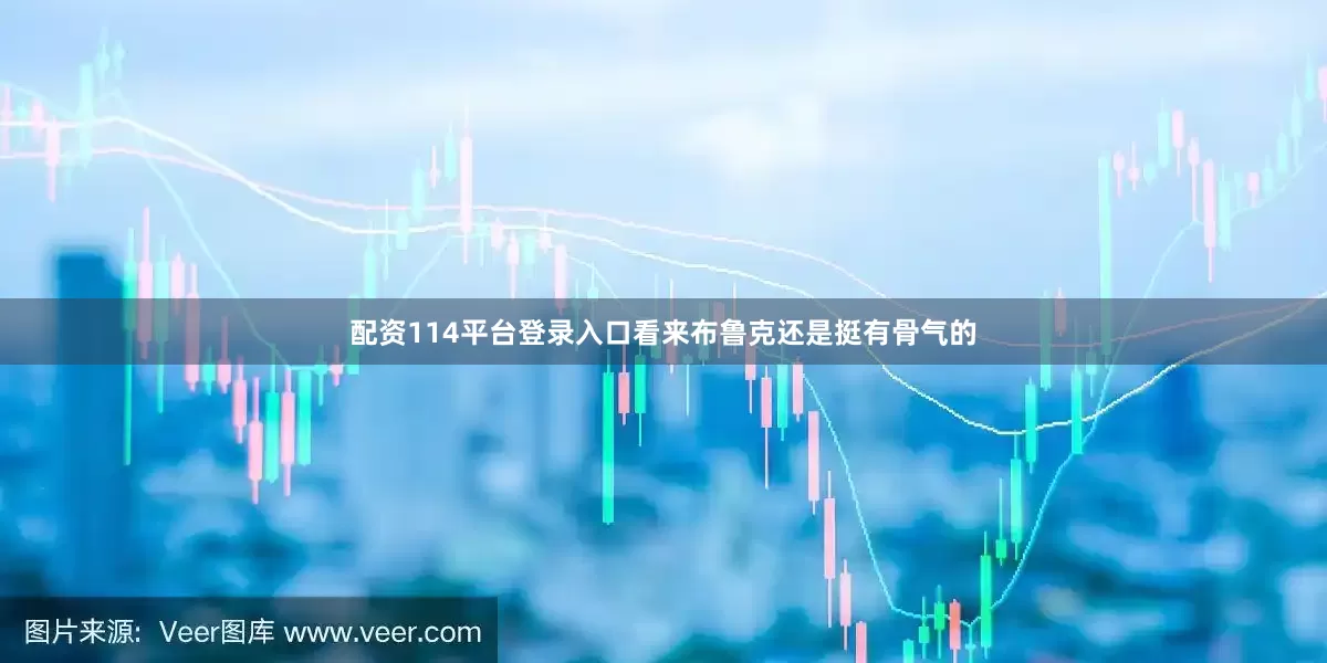 配资114平台登录入口看来布鲁克还是挺有骨气的