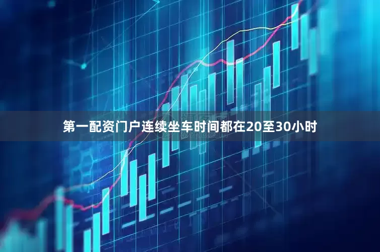 第一配资门户连续坐车时间都在20至30小时