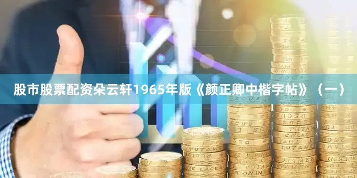 股市股票配资朵云轩1965年版《颜正卿中楷字帖》（一）