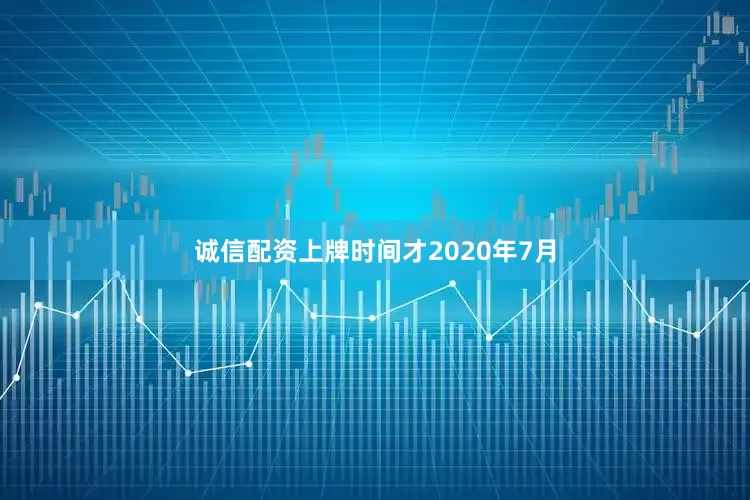 诚信配资上牌时间才2020年7月