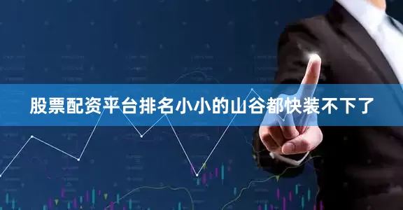 股票配资平台排名小小的山谷都快装不下了