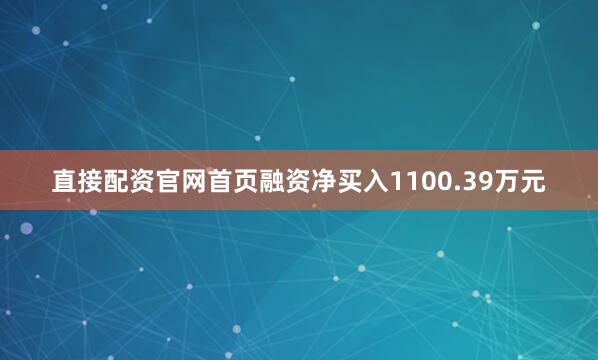 直接配资官网首页融资净买入1100.39万元