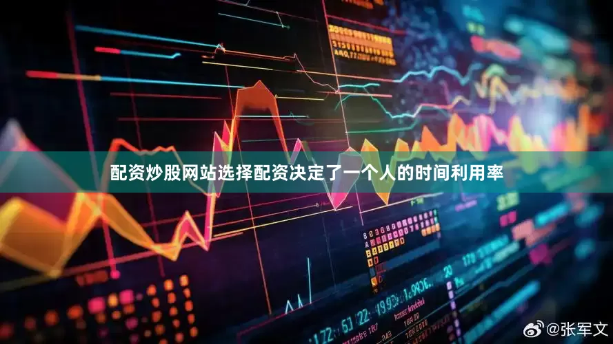 配资炒股网站选择配资决定了一个人的时间利用率