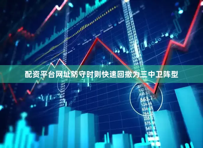 配资平台网址防守时则快速回撤为三中卫阵型